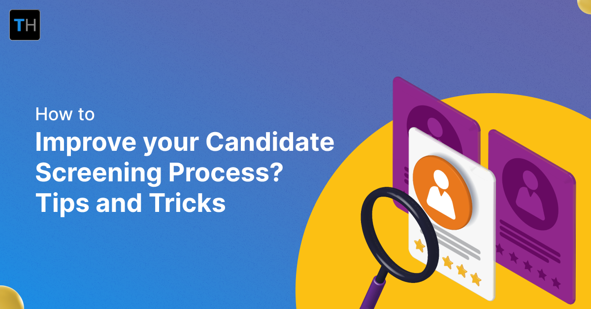 How to improve your candidate screening process? Tips and tricks