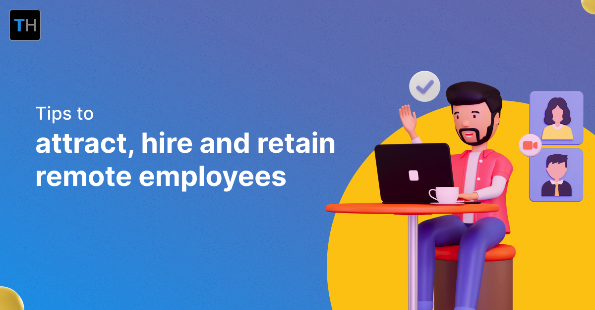 Tips to attract, hire and retain remote employees