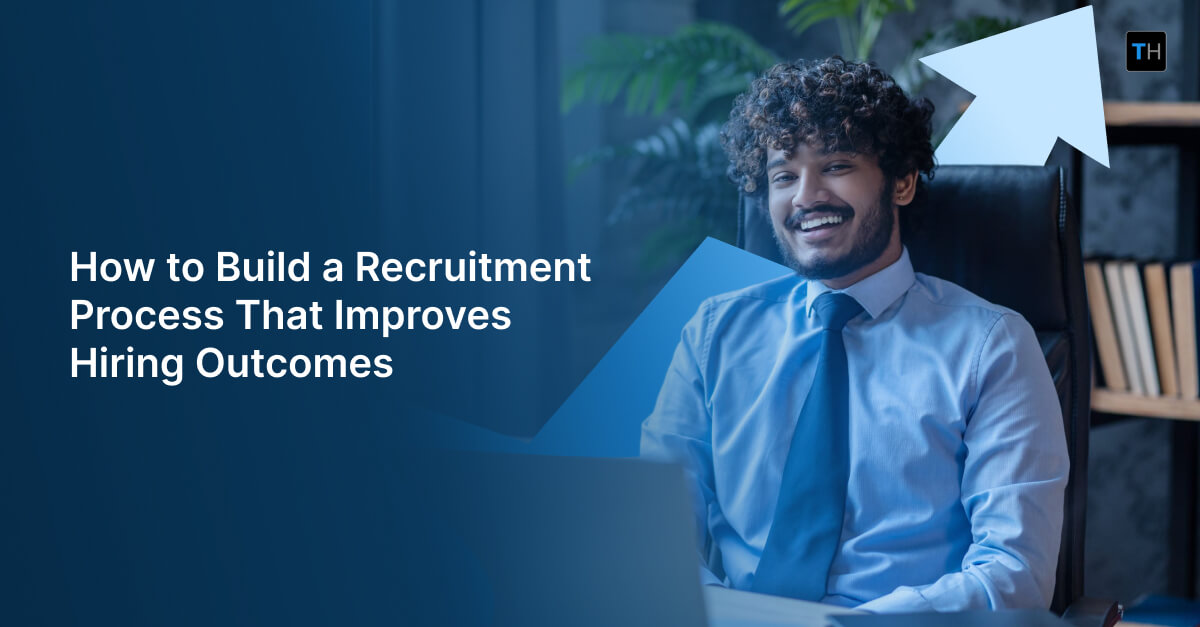 How to Build a Recruitment Process That Improves Hiring Outcomes